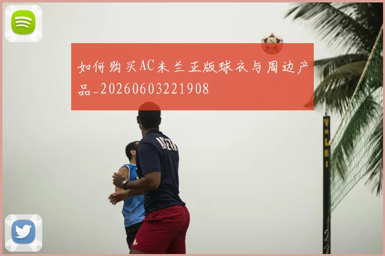 如何购买AC米兰正版球衣与周边产品_20260603221908