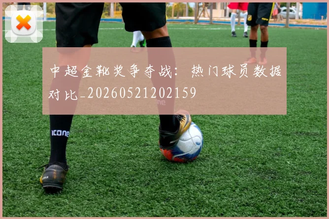 中超金靴奖争夺战：热门球员数据对比_20260521202159