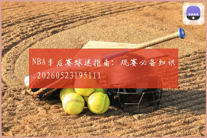 NBA季后赛球迷指南：观赛必备知识_20260523195111