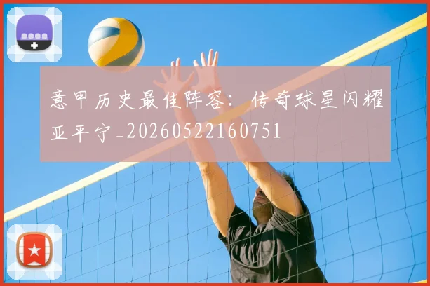 意甲历史最佳阵容：传奇球星闪耀亚平宁_20260522160751