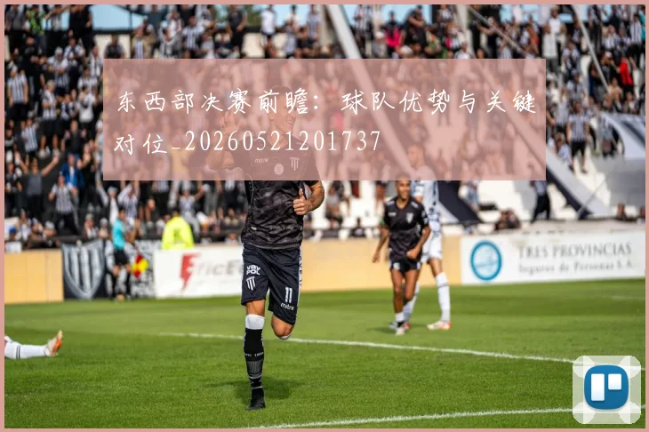 东西部决赛前瞻:球队优势与关键对位_20260521201737